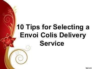 10 Tips for Selecting a
Envoi Colis Delivery
Service

 