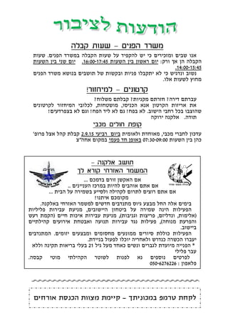‫אלקנה‬ ‫תושב‬–
‫לך‬ ‫קורא‬ ‫האזרחי‬ ‫המשמר‬
‫אם‬‫האקשן‬‫זורם‬‫בדמכם‬...
‫אם‬‫אתם‬‫אוהבים‬‫להיות‬‫במרכז‬‫העניינים‬...
‫אם‬‫אתם‬‫רוצים‬‫לתרום‬‫לקהילה‬‫ולסייע‬‫בשמירה‬‫על‬‫הבית‬...
‫מקומכם‬‫איתנו‬!
‫בימים‬‫אלה‬‫החל‬‫מבצע‬‫גיוס‬‫מתנדבים‬‫חדשים‬‫למשמר‬‫האזרחי‬‫באלקנה‬.
‫הפעילות‬‫הינה‬‫שמירה‬‫על‬‫ביטחון‬‫הי‬‫י‬‫שובים‬,‫מניעת‬‫עבירות‬‫פליליות‬
(‫אלימות‬,‫ונדליזם‬,‫פריצות‬‫וגניבות‬),‫מניעת‬‫עבירות‬‫איכ‬‫ות‬‫חיים‬(‫הקמת‬‫רעש‬
‫והפרעת‬‫מנוחה‬),‫פעילות‬‫נגד‬‫עבירות‬‫תנועה‬‫ואבטחת‬‫אירועים‬‫קהילתיים‬
‫בי‬‫י‬‫שוב‬.
‫הפעילות‬‫כוללת‬‫סיורים‬‫ממונעים‬‫מחסומים‬‫ומבצעים‬‫יזומים‬.‫המתנדבים‬
‫יעברו‬‫הכשרה‬‫כנדרש‬‫ולאחריה‬‫יוכלו‬‫לפעול‬‫בניידת‬.
*‫הפנייה‬‫מיועדת‬‫לגברים‬‫ונשים‬‫כאחד‬‫מעל‬‫גיל‬21‫בעלי‬‫בריאו‬‫ת‬‫תקינה‬‫וללא‬
‫עבר‬‫פלילי‬
‫לפרטים‬‫נוספים‬‫נא‬‫לפנות‬‫לשוטר‬‫הקהילתי‬‫מוטי‬‫קבסה‬.
‫פלאפון‬:050-6276226
‫במכוניתך‬ ‫טרמפ‬ ‫לקחת‬-‫קיימת‬‫אורחים‬ ‫הכנסת‬ ‫מצוות‬
‫הפנים‬ ‫משרד‬–‫קבלה‬ ‫שעות‬
‫יש‬ ‫כי‬ ‫ומזכירים‬ ‫שבים‬ ‫אנו‬‫הקבלה‬ ‫שעות‬ ‫על‬ ‫להקפיד‬.‫הפנים‬ ‫במשרד‬‫שעות‬
‫הקבלה‬‫ורק‬ ‫אך‬ ‫הן‬:‫השעות‬ ‫בין‬ ‫ראשון‬ ‫יום‬17:45-16:00.‫השעות‬ ‫בין‬ ‫שני‬ ‫יום‬
15:45-14:00.
‫כי‬ ‫ונדגיש‬ ‫נשוב‬‫הפנים‬ ‫משרד‬ ‫בנושא‬ ‫תושבים‬ ‫של‬ ‫ובקשות‬ ‫פניות‬ ‫יתקבלו‬ ‫לא‬
‫אלו‬ ‫לשעות‬ ‫מחוץ‬.
‫קרטונים‬–‫למיחזור‬!
?‫משלוח‬ ‫קבלתם‬ ?‫מקניות‬ ‫חזרתם‬ ?‫דירה‬ ‫עברתם‬
‫לקרטונים‬ ‫המיחזור‬ ‫לכלובי‬ ,‫מושטחות‬ ,‫הכניסו‬ ‫אנא‬ ‫הקרטון‬ ‫אריזות‬ ‫את‬
.‫הישוב‬ ‫רחבי‬ ‫בכל‬ ‫שהוצבו‬!‫בצפרדעים‬ ‫לא‬ ‫וגם‬ !‫הפח‬ ‫ליד‬ ‫לא‬ ‫גם‬ !‫בפח‬ ‫לא‬
‫תודה‬.‫ירוקה‬ ‫אלקנה‬
‫מכבי‬ ‫חולים‬ ‫קופת‬
‫ולאומית‬ ‫מאוחדת‬ ,‫מכבי‬ ‫לחברי‬ ‫עדכון‬‫רביעי‬ ‫ביום‬2.9.15‫פרופ‬ ‫אצל‬ ‫קהל‬ ‫קבלת‬'
‫השעות‬ ‫בין‬ ‫כהן‬09:00-07:30‫פעמי‬ ‫חד‬ ‫באופן‬‫אחה"צ‬ ‫במקום‬
 