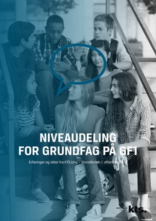 NIVEAUDELING
FOR GRUNDFAG PÅ GF1
Erfaringer og idéer fra KTS.Ung – Grundforløb 1, efteråret 2015
 