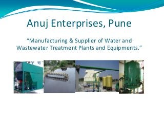 Anuj Enterprises, Pune
“Manufacturing & Supplier of Water and
Wastewater Treatment Plants and Equipments.”

 