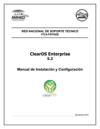 RED NACIONAL DE SOPORTE TECNICO
ITCA-FEPADE
ClearOS Enterprise
5.2
Manual de Instalación y Configuración
Noviembre 2010
 