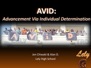 AVID:
Advancement Via Individual Determination
Jen Chiwaki & Alan D.
Lely High School
 