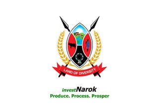 investNarok
Produce. Process. Prosper
COUNTY GOVERNMENT OF NAROK PROPOSED COAT OF ARMS
 