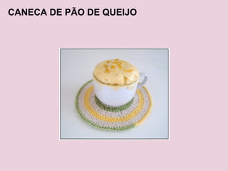 CANECA DE PÃO DE QUEIJO 