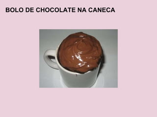 BOLO DE CHOCOLATE NA CANECA 