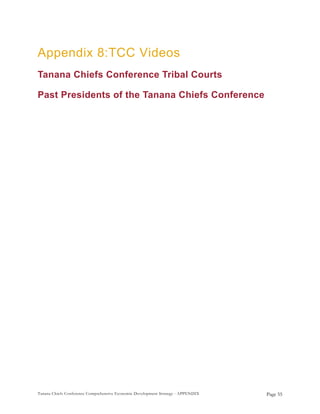 Tanana Chiefs Conference Comprehensive Economic Development Strategy - APPENDIX
Appendix 8:TCC Videos
Tanana Chiefs Conference Tribal Courts
Past Presidents of the Tanana Chiefs Conference
Page 55
 