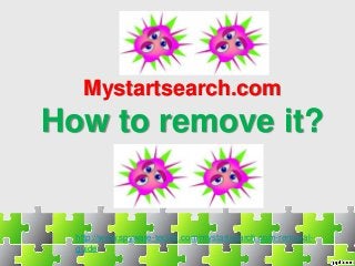 Mystartsearch.com
How to remove it?
http://www.spyware-techie.com/mystartsearch-com-removal-
guide
 