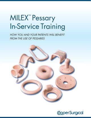 MILEX Pessary
            ™



In-Service Training
HOW YOU AND YOUR PATIENTS WILL BENEFIT
FROM THE USE OF PESSARIES
 