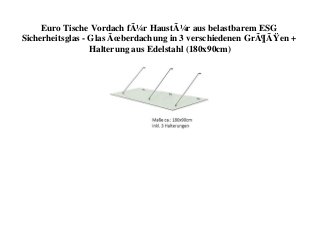 Euro Tische Vordach fÃ¼r HaustÃ¼r aus belastbarem ESG
Sicherheitsglas - Glas Ãœberdachung in 3 verschiedenen GrÃ¶ÃŸen +
Halterung aus Edelstahl (180x90cm)
 