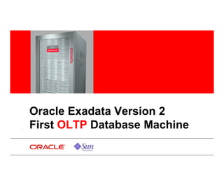<Insert Picture Here>




Oracle Exadata Version 2
First OLTP Database Machine
 
