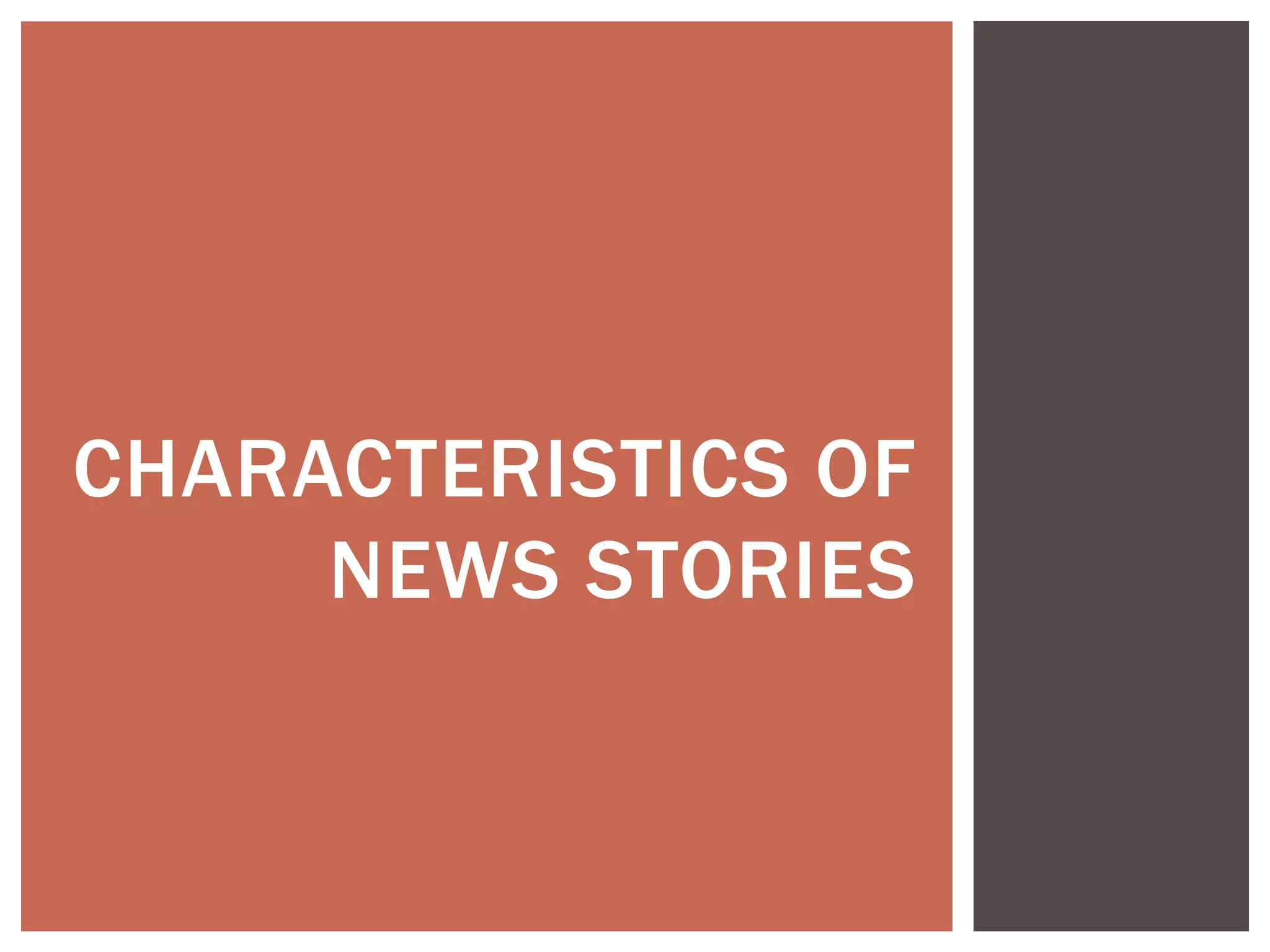 CHARACTERISTICS OF
NEWS STORIES
 