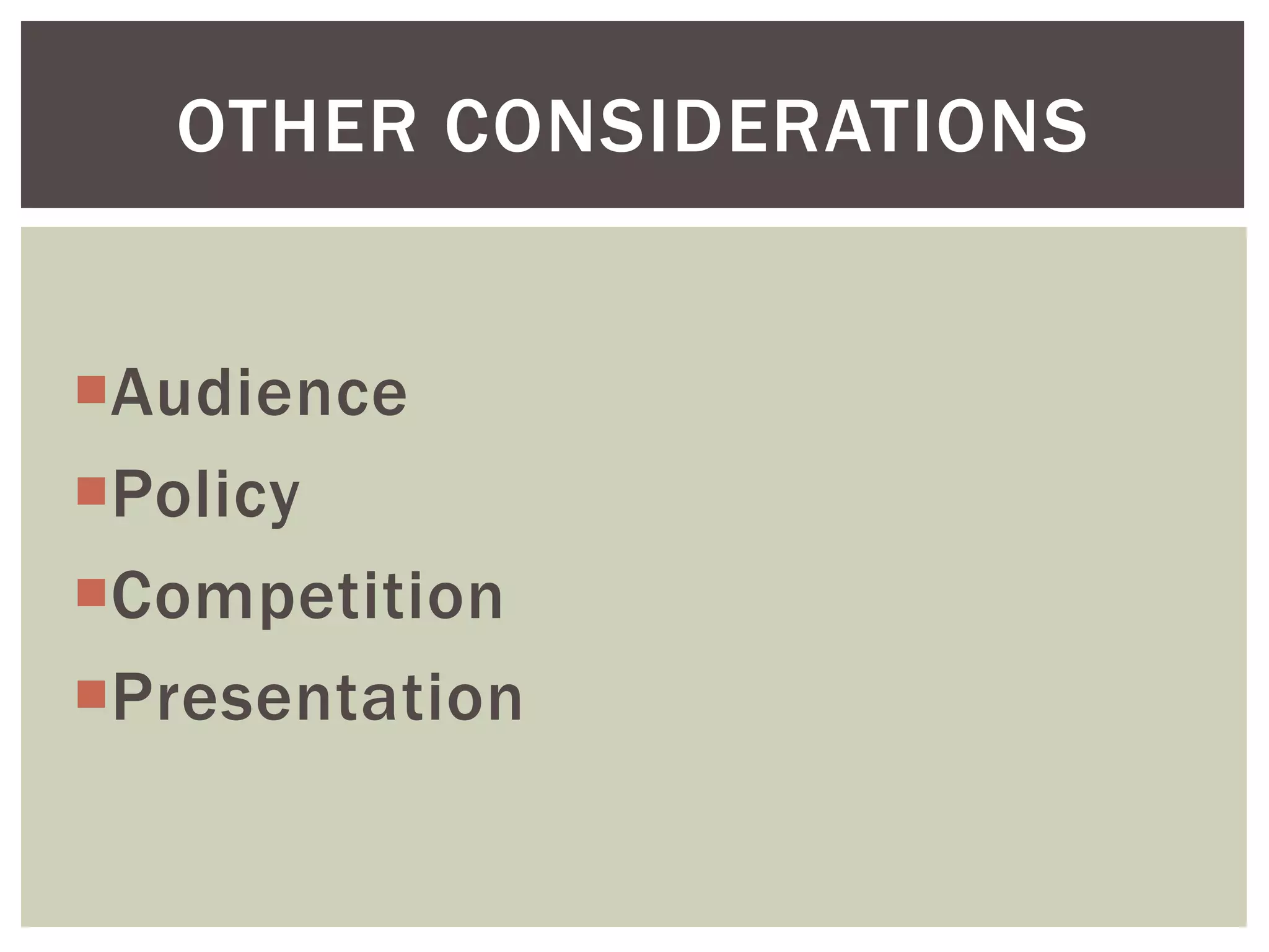 Audience
Policy
Competition
Presentation
OTHER CONSIDERATIONS
 