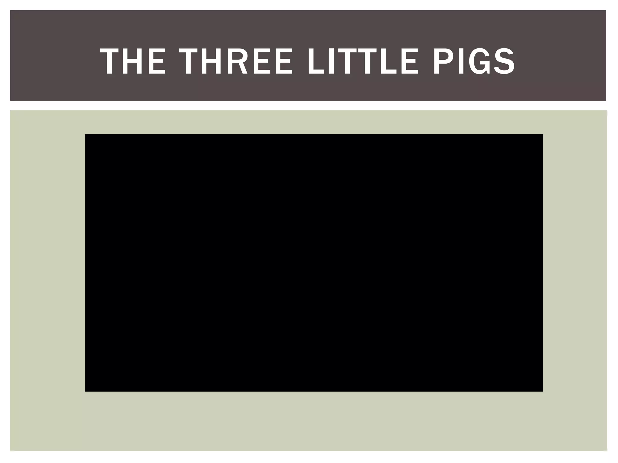 THE THREE LITTLE PIGS
 
