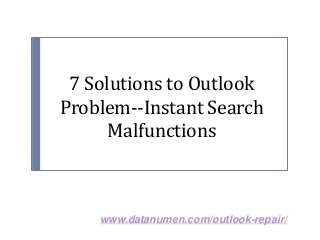 www.datanumen.com/outlook-repair/
7 Solutions to Outlook
Problem--Instant Search
Malfunctions
 