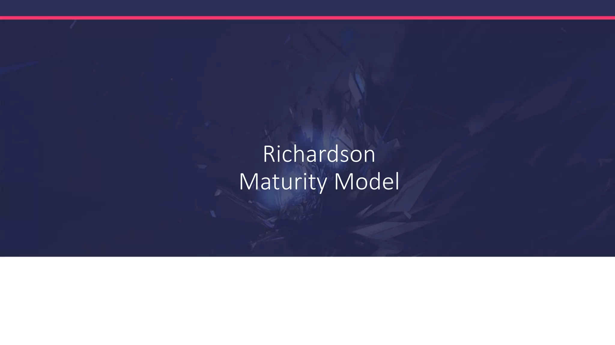Richardson
Maturity Model
 