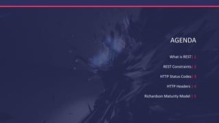 AGENDA
What is REST| 1
REST Constraints| 2
HTTP Status Codes| 3
HTTP Headers | 4
Richardson Maturity Model | 5
Copyright 2017 © Fortech. All rights reserved.
 