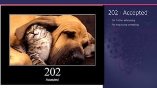 202 - Accepted
- For further processing
- For enqueuing something
 