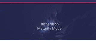 Richardson
Maturity Model
 
