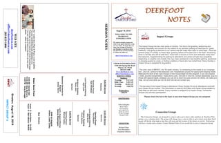 DEERFOOTDEERFOOTDEERFOOTDEERFOOT
NOTESNOTESNOTESNOTES
August 18, 2019
GreetersAugust18,2019
IMPACTGROUP3
WELCOME TO THE
DEERFOOT
CONGREGATION
We want to extend a warm wel-
come to any guests that have come
our way today. We hope that you
enjoy our worship. If you have
any thoughts or questions about
any part of our services, feel free
to contact the elders at:
elders@deerfootcoc.com
CHURCH INFORMATION
5348 Old Springville Road
Pinson, AL 35126
205-833-1400
www.deerfootcoc.com
office@deerfootcoc.com
SERVICE TIMES
Sundays:
Worship 8:15 AM
Bible Class 9:30 AM
Worship 10:30 AM
Worship 5:00 PM
Wednesdays:
7:00 PM
SHEPHERDS
John Gallagher
Rick Glass
Sol Godwin
Skip McCurry
Doug Scruggs
Darnell Self
MINISTERS
Richard Harp
Tim Shoemaker
Johnathan Johnson
SERMONNOTES10:30AMService
Welcome
OpeningPrayer
TerryRayburn
LordSupper/Offering
MikeMcGill
ScriptureReading
ChuckSpitzley
Sermon
————————————————————
5:00PMService
OpeningPrayer
MichaelDykes
Lord’sSupper/Offering
DennisWashington
DOMforAugust
Wilson,Cobb,Cosby
BusDrivers
August18DavidSkelton541-5226
August25MarkAdkinson790-8034
WEBSITE
deerfootcoc.com
office@deerfootcoc.com
205-833-1400
8:00AMService
Welcome
OpeningPrayer
KyleWindham
LordSupper/Offering
RyanCobb
ScriptureReading
RustyAllen
Sermon
BaptismalGarmentsfor
August
AmberNorris
EldersDownFront
8:00AMDarnellSelf
10:30AMSkipMcCurry
5:00PMDougScruggs
Ourweeklyshow,Plant&Water,isnowavailable.
YoucanwatchRichardandJohnathanevery
WednesdayonourChurchofChristFacebookpage.
Youcanwatchorlistentotheshowonyoursmart
phone,tablet,orcomputer.
Impact Groups
The Impact Group has two main areas of ministry. The first is the greeting, welcoming and
showing hospitality and concern for the visitors to our services; putting our best face on "guest
relations," and giving a welcome to our visitors that will make them want to come back. There are
several areas of ministry on these days: greeting visitors at the door and in the foyer, introducing
them to families who will sit with them, invite them to brunch or lunch and otherwise make them
feel welcome. Supplementing the parking lot attendants and ushers will also be a possibility
depending on weather and crowds; this may mean assistance in bad weather parking, assistance
in showing guests to a seat, or finding a relative or friend who has invited them. Every Sunday a
Impact Group is assigned to be greeters.
The other area of IMPACT, the "52 week ministry," is ministering to the needs of our congrega-
tion...shut ins, service to the bereaved, sick, hospitalized, prayers for special and ongoing needs.
Basically the work of the Care Groups is now incorporated into this program. If you can prepare
meals, provide transportation, make phone calls, visit sick or shut-ins, contact absentees, pray for
those with special needs, whatever you can do to show love and concern for others, we need your
help. Let us know what you can do and how we can contact you.
The last area of the Impact Group is attendance. Every Sunday fill out an attendance card with
your Impact Group number. This information is used by the Elders and Impact Group leaders to
help keep up with each member. Every member is assigned to a Impact Group. Connection
Groups are voluntary participation.
Please check the list in the foyer to see what Impact Group you are assigned.
Connection Groups
The Connection Groups are designed to connect and to get to know other members of Deerfoot. This
group is on a voluntary basic. The groups will change once a year in order to get to know each other. Each
group will decide what night or day they will meet and the location of the dinner or activity. Each group
will have a leader and co-leader. Contact Michael Dykes if you would like to join a Connection Group.
 