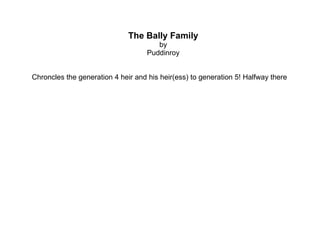 The Bally Family by Puddinroy Chroncles the generation 4 heir and his heir(ess) to generation 5!  Halfway there 