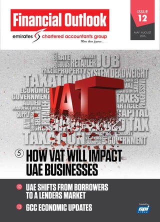 FinancialOutlook
ISSUE
12
MAY- AUGUST
2016
GCCECONOMICUPDATES
UAESHIFTSFROMBORROWERS
TOALENDERSMARKET
HOWVATWILLIMPACT
UAEBUSINESSES
5
13
10
Created by
 