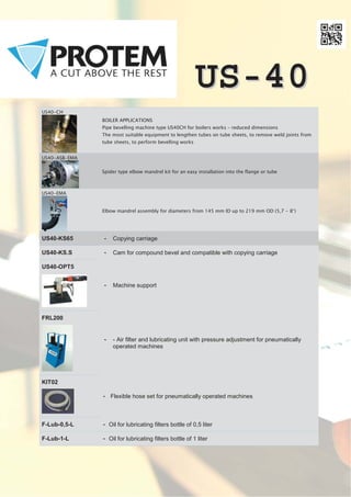 Ǧ Ǧ Ǧ ͚ Ǧ͚
,' /$03,1* %(9(//,1,' /$03,1* %(9(//,1,' /$03,1* %(9(//,1,' /$03,1* %(9(//,1****
0$+,1(0$+,1(0$+,1(0$+,1(
,' FODPSLQJ EHYHOOLQJ PDFKLQH IRU
WXEHV SLSHV DQG ERLOHU WXEHV
7KH 3URWHP 86 SRUWDEOH SLSH EHYHOOLQJ7KH 3URWHP 86 SRUWDEOH SLSH EHYHOOLQJ7KH 3URWHP 86 SRUWDEOH SLSH EHYHOOLQJ7KH 3URWHP 86 SRUWDEOH SLSH EHYHOOLQJ
WRRO LV WKH PRVW SRZHUIXO UREXVW UHOLDEOHWRRO LV WKH PRVW SRZHUIXO UREXVW UHOLDEOHWRRO LV WKH PRVW SRZHUIXO UREXVW UHOLDEOHWRRO LV WKH PRVW SRZHUIXO UREXVW UHOLDEOH
DQG YHUVDWLOH EHYHOOLQJ  IDFLQJ PDFKLQH LQDQG YHUVDWLOH EHYHOOLQJ  IDFLQJ PDFKLQH LQDQG YHUVDWLOH EHYHOOLQJ  IDFLQJ PDFKLQH LQDQG YHUVDWLOH EHYHOOLQJ  IDFLQJ PDFKLQH LQ
WKH ZRUOGWKH ZRUOGWKH ZRUOGWKH ZRUOG
7777KH VWDQGDUG WRRO SODWH ZLOO DFFHSW PXOWLSOHKH VWDQGDUG WRRO SODWH ZLOO DFFHSW PXOWLSOHKH VWDQGDUG WRRO SODWH ZLOO DFFHSW PXOWLSOHKH VWDQGDUG WRRO SODWH ZLOO DFFHSW PXOWLSOH
WRRO ELWV DOORZLQJ XS WR  VLPXOWDQHRXVWRRO ELWV DOORZLQJ XS WR  VLPXOWDQHRXVWRRO ELWV DOORZLQJ XS WR  VLPXOWDQHRXVWRRO ELWV DOORZLQJ XS WR  VLPXOWDQHRXV
PPPPDFKLQLQJ RSHUDWLRQVDFKLQLQJ RSHUDWLRQVDFKLQLQJ RSHUDWLRQVDFKLQLQJ RSHUDWLRQV
6XFK RSHUDWLRQV PD LQFOXGH EHYHOOLQJ ƒ6XFK RSHUDWLRQV PD LQFOXGH EHYHOOLQJ ƒ6XFK RSHUDWLRQV PD LQFOXGH EHYHOOLQJ ƒ6XFK RSHUDWLRQV PD LQFOXGH EHYHOOLQJ ƒ
DQG ƒ ƒ EHYHO -DQG ƒ ƒ EHYHO -DQG ƒ ƒ EHYHO -DQG ƒ ƒ EHYHO -EHYHOVEHYHOVEHYHOVEHYHOV IDFLQJIDFLQJIDFLQJIDFLQJ
FRXQWHUERULQJ FRPSRXQG EHYHOOLQJFRXQWHUERULQJ FRPSRXQG EHYHOOLQJFRXQWHUERULQJ FRPSRXQG EHYHOOLQJFRXQWHUERULQJ FRPSRXQG EHYHOOLQJ
2' FKDPIHULQJ UHPRYDO RI ZHOG MRLQWV RQ2' FKDPIHULQJ UHPRYDO RI ZHOG MRLQWV RQ2' FKDPIHULQJ UHPRYDO RI ZHOG MRLQWV RQ2' FKDPIHULQJ UHPRYDO RI ZHOG MRLQWV RQ
WXEH VKHHWV OHQJWKHQLQJ RI WXEHV RQ WXEHWXEH VKHHWV OHQJWKHQLQJ RI WXEHV RQ WXEHWXEH VKHHWV OHQJWKHQLQJ RI WXEHV RQ WXEHWXEH VKHHWV OHQJWKHQLQJ RI WXEHV RQ WXEH
VKHHWVVKHHWVVKHHWVVKHHWV
WE DELIVER
UNMATCHED SOLUTIONS!
For perfect weld
preparations
'HYHORSH'HYHORSH'HYHORSH'HYHORSHG LQ FROODERUDWLRQ ZLWK WKH XVHUV WHVWHG DQG DSSURYHG E  RI WKHPG LQ FROODERUDWLRQ ZLWK WKH XVHUV WHVWHG DQG DSSURYHG E  RI WKHPG LQ FROODERUDWLRQ ZLWK WKH XVHUV WHVWHG DQG DSSURYHG E  RI WKHPG LQ FROODERUDWLRQ ZLWK WKH XVHUV WHVWHG DQG DSSURYHG E  RI WKHP
UUSS--4400
7KH 86 FRYHUV UD7KH 86 FRYHUV UD7KH 86 FRYHUV UD7KH 86 FRYHUV UDQJHV RI GLDPHWHUVQJHV RI GLDPHWHUVQJHV RI GLDPHWHUVQJHV RI GLDPHWHUV
UDQJLQJUDQJLQJUDQJLQJUDQJLQJ IURPIURPIURPIURP
·· WR ·· ,'·· WR ·· ,'·· WR ·· ,'·· WR ·· ,' ²²²²  WR  PP ,' WR  PP ,' WR  PP ,' WR  PP ,'
 