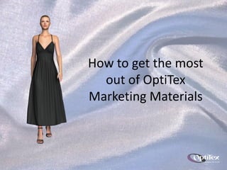 How to get the most
  out of OptiTex
Marketing Materials
 