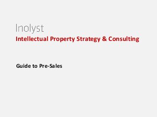 Intellectual Property Strategy & Consulting
Guide to Pre-Sales
 