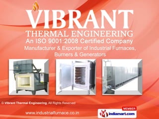 Manufacturer & Exporter of Industrial Furnaces,
                          Burners & Generators




© Vibrant Thermal Engineering, All Rights Reserved


                www.industrialfurnace.co.in
 