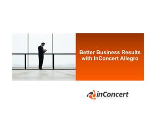 Better Business Results with InConcert Allegro 