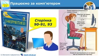 8
© Вивчаємо інформатику teach-inf.at.ua
Працюємо за комп’ютером
Сторінка
90-91, 93
Розділ 4
§ 12
 