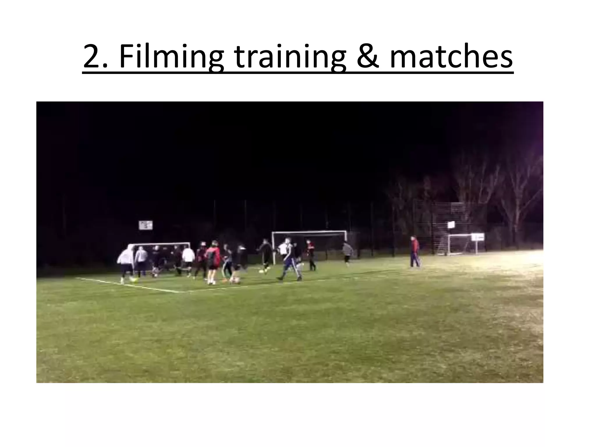 2. Filming training & matches
 