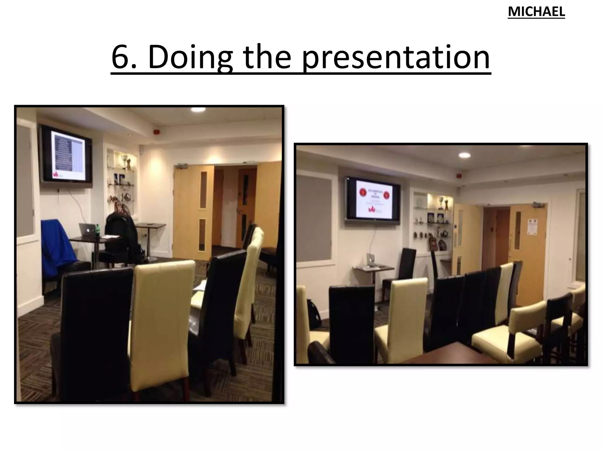 6. Doing the presentation
MICHAEL
 