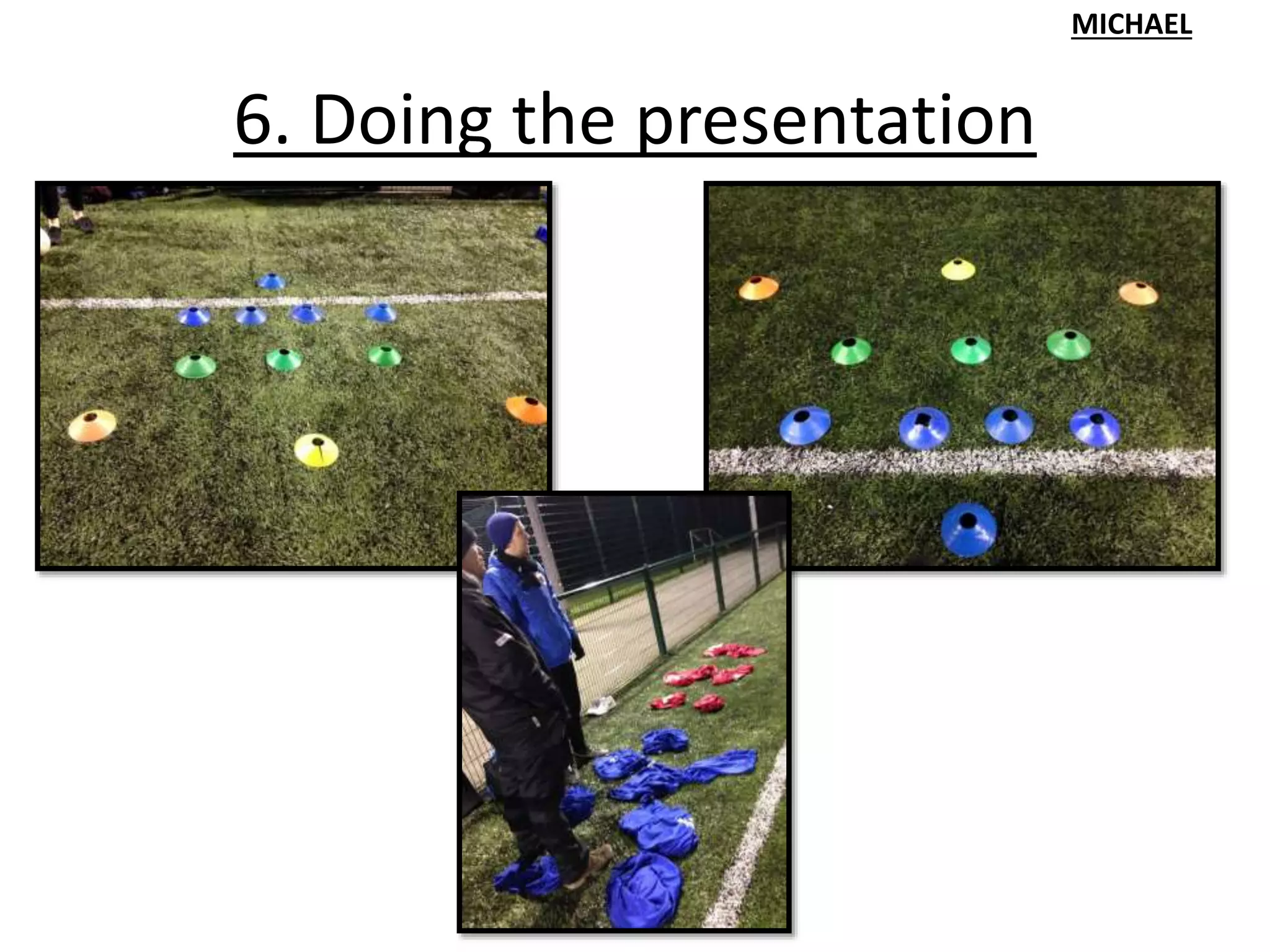 6. Doing the presentation
MICHAEL
 