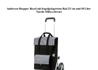Andersen Shopper Royal mit kugelgelagertem Rad 25 cm und 49 Liter
Tasche Milla schwarz
 