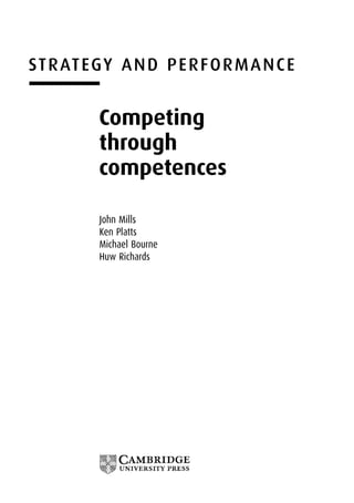 STRATEGY AND PERFORMANCE
Competing
through
competences
John Mills
Ken Platts
Michael Bourne
Huw Richards
 