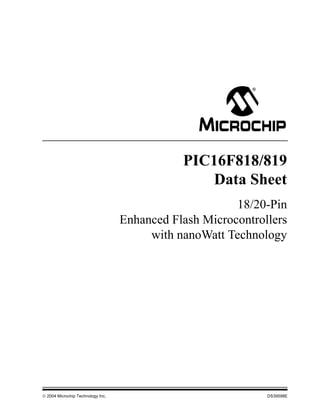  2004 Microchip Technology Inc. DS39598E
PIC16F818/819
Data Sheet
18/20-Pin
Enhanced Flash Microcontrollers
with nanoWatt Technology
 