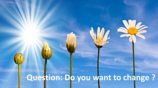 Question: Do you want to change ?
 