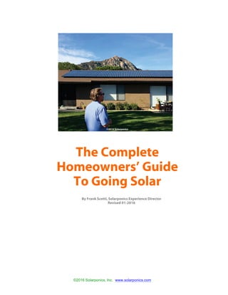 ©2016 Solarponics, Inc. www.solarponics.com
	
	
©2016 Solarponics
The Complete
Homeowners’ Guide
To Going Solar
	
By Frank Scotti, Solarponics Experience Director
Revised 01-2016
	
	
	
	
	
	
	
	
	
	
	
	
	
 