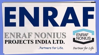 …Partners for Life.
ENRAF NONIUS
PROJECTS INDIA LTD.
 