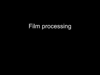 Film processing
 