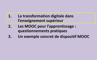 1. La transformation digitale dans
l’enseignement supérieur
2. Les MOOC pour l’apprentissage :
questionnements pratiques
3...