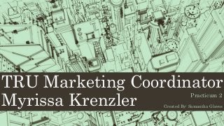 TRU Marketing Coordinator
Myrissa Krenzler Practicum 2
Created By: Samantha Glaves
 