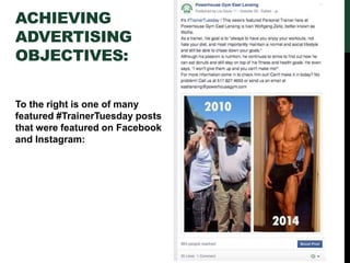ACHIEVING
ADVERTISING
OBJECTIVES:
To the right is one of many
featured #TrainerTuesday posts
that were featured on Facebook
and Instagram:
 