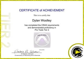 CERTIFICATE of ACHIEVEMENT
This is to certify that
Dylan Woolley
has completed the CRAS requirements
and demonstrated proficiency in
Pro Tools Tier 2
June 15, 2015
Q9ecaBc86k
Powered by TCPDF (www.tcpdf.org)
 