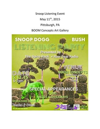 Snoop Listening Event
May 11th
, 2015
Pittsburgh, PA
BOOM Concepts Art Gallery
 