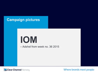 Campaign pictures
IOM
– Adshel from week no. 36 2015
 