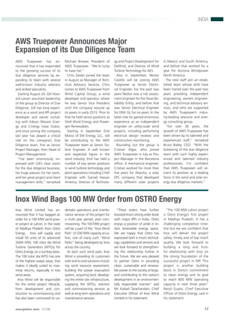 energetica INDIA · AUG15 17
INDIA
Inox Wind Bags 100 MW Order from OSTRO Energy
Inox Wind Limited has an-
nounced that it has bagged an
order for a 100 MW wind pow-
er project at Lahori, in the state
of Madhya Pradesh from Ostro
Energy. . Inox will supply and
install 50 units of its advanced
2MW DFIG 100 rotor dia Wind
Turbine Generators (WTGs) for
Ostro Energy, on a turnkey basis.
The 100 rotor dia WTG has one
of the highest swept areas, that
makes it ideally suited to max-
imise returns, especially in low
wind areas.
Inox Wind will be responsible
for the entire project lifecycle,
from development and con-
struction to commissioning and
has also been contracted to un-
dertake operations and mainte-
nance services of the project for
a multi year period, post com-
missioning. The 100 MW project
will be a part of the “Inox Wind
Park” of 200 MW capacity at La-
hori, one of many such “Wind
Parks” being developed by Inox
across the country.
At each such wind park, Inox
Wind is providing its customers
with end to end solutions includ-
ing wind resource assessment,
building the power evacuation
system, acquiring land, develop-
ing the entire site infrastructure,
supplying the WTGs, erection
and commissioning services as
well as long term operations and
maintenance services.
“These orders have further
boosted Inox’s strong order book
with major IPPs in India. Ostro
enjoys a position of pride in In-
dia’s renewable energy space.
We are happy that Ostro has
expressed faith in Inox’s technol-
ogy, capabilities and services and
we look forward to strengthen-
ing this relationship further in
the future. We are very pleased
to partner Ostro in providing
clean, sustainable and renewa-
ble power to the society at large,
and contributing to the nation’s
development in an environmen-
tally responsible manner” said
Mr. Kailash Tarachandani, Chief
Executive Ofﬁcer of Inox Wind
Limited in his statement.
“The 100 MW Lahori project
is Ostro Energy’s ﬁrst project
in Madhya Pradesh. It has a
challenging completion time-
line but we are conﬁdent that
Inox will deliver the project
safely, timely and of top notch
quality. We look forward to
building a long and fruit-
ful relationship with Inox on
the strong foundation of the
successful project in MP. This
project is another building
block in Ostro’s commitment
to clean energy and its goal
to reach 800 MW operating
capacity in next three years”
Ranjit Gupta, Chief Executive
Ofﬁcer of Ostro Energy, said in
his statement.
AWS Truepower Announces Major
Expansion of its Due Diligence Team
AWS Truepower has an-
nounced that it has responded
to the growing success of its
due diligence services by ex-
panding its team with several
well-known industry veterans
and skilled specialists.
Starting August 24, Gill How-
ard Larsen assumed leadership
of the group as Director of Due
Diligence. Gill has long experi-
ence as a wind and IPP project
developer and owner includ-
ing with Edison Mission Ener-
gy and Cinergy (now Duke),
and since joining the company
last year has played a critical
role on the company’s Due
Diligence team, ﬁrst as Senior
Project Manager, then Head of
Project Management.
“I’ve been enormously im-
pressed with Gill’s clear vision
for the due diligence business,
her huge passion for her work,
and her great project and client
management skills,” remarked
Michael Brower, President of
AWS Truepower. “We’re lucky
to have her.”
Chris Ziesler joined the team
in August as Manager of Tech-
nical Advisory Services. Chris
comes to AWS Truepower from
Wind Capital Group, a wind
developer and operator, where
he was Senior Vice President
until the company wound up
its assets in early 2015. Prior to
that he held senior positions at
Shell Wind Energy and Power-
gen Renewables.
Starting in September Emil
Moroz of EM Energy, LLC, will
be contributing to the AWS
Truepower team as Senior Tur-
bine Engineer. A well known
and respected ﬁgure in the
wind industry, Emil has held a
number of key senior positions
in wind turbine technology and
plant operations including Chief
Engineer with Garrad Hassan
America, Director of Technolo-
gy and Project Development for
DeWind, and Director of Wind
Turbine Technology for AES.
Also in September, Nestor
Castillo will be joining AWS
Truepower as Senior Electri-
cal Engineer. For the past two
years Nestor was a risk assess-
ment engineer for the Texas Re-
liability Entity, and before that
was Senior Electrical Engineer
for DNV GL for six years. In the
latter role he gained enormous
experience as an independent
engineer on utility-scale wind
projects, including performing
electrical design reviews and
construction monitoring.
Rounding out the group is
Cristian Algar, who joined
AWS Truepower in July as Pro-
ject Manager in the Barcelona
ofﬁce. A mechanical engineer,
Cristian worked for more than
ﬁve years for Abantia, a solar
EPC company that developed
many different solar projects
in Mexico and South America,
and before that worked for a
year for Acciona Windpower
North America.
The new staff join an estab-
lished team whose skills have
been honed over the past two
years providing independent
engineering, owners engineer-
ing, and technical advisory ser-
vices, and who are supported
by AWS Truepower’s indus-
try-leading resource and ener-
gy consulting group.
“For over 30 years, the
growth of AWS Truepower has
been driven by its talented and
experienced staff,” remarked
Bruce Bailey, CEO. “With the
bolstering of the due diligence
team with such highly experi-
enced and talented industry
professionals, I’m conﬁdent
that AWS Truepower will ce-
ment its position as a leading
force in the wind and solar en-
ergy due diligence markets.”
 