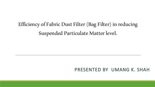 EFFICIENCY OF BAG FILTER IN REDUCING SPM LEVEL EFFICIENCY OF BAG FILTER IN REDUCING SPM LEVEL