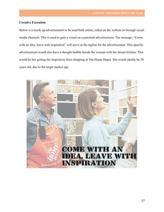 SHEELER:	THE	HOME	DEPOT	IMC	PLAN	
	
	 17	
Creative Execution
	
Below is a mock-up advertisement to be used both online, ei...